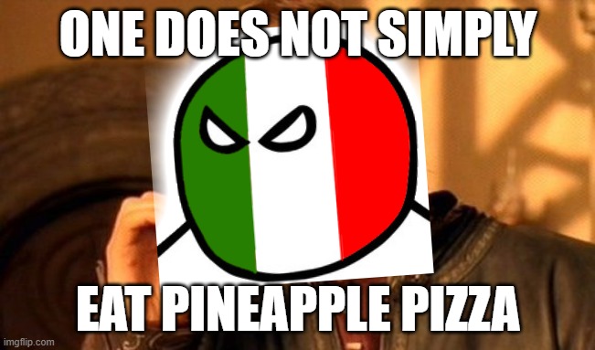 italy | ONE DOES NOT SIMPLY; EAT PINEAPPLE PIZZA | image tagged in memes,one does not simply | made w/ Imgflip meme maker