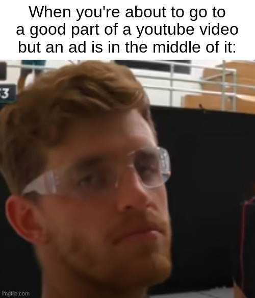 Scott Gaunson Disappointed | When you're about to go to a good part of a youtube video but an ad is in the middle of it: | image tagged in scott gaunson disappointed | made w/ Imgflip meme maker