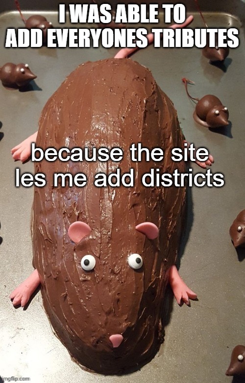 da hungey gams start....... NOW!! | I WAS ABLE TO ADD EVERYONES TRIBUTES; because the site les me add districts | image tagged in chocolate rat | made w/ Imgflip meme maker