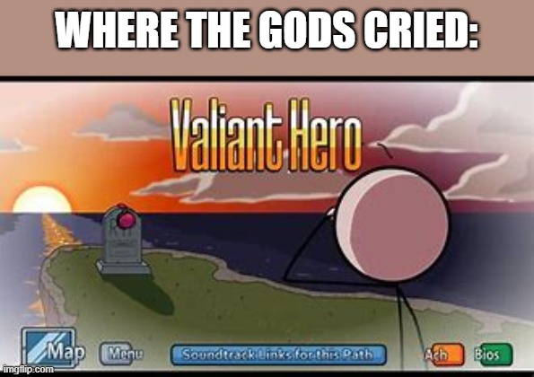 WHERE THE GODS CRIED: | made w/ Imgflip meme maker