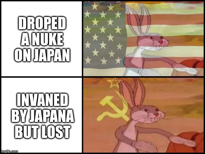 Capitalist and communist | DROPED A NUKE ON JAPAN INVANED BY JAPANA BUT LOST | image tagged in capitalist and communist | made w/ Imgflip meme maker