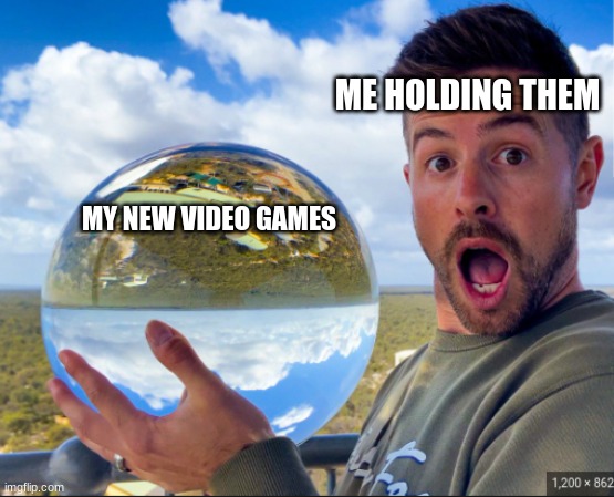 Brett Stanford holding glass ball | ME HOLDING THEM; MY NEW VIDEO GAMES | image tagged in brett stanford holding glass ball | made w/ Imgflip meme maker