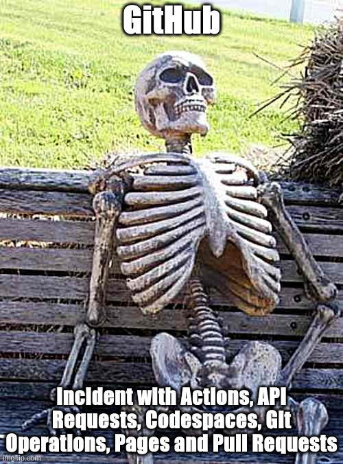 GitHub performance degradation continues | GitHub; Incident with Actions, API Requests, Codespaces, Git Operations, Pages and Pull Requests | image tagged in waiting skeleton,github,performance,actions,git,slow | made w/ Imgflip meme maker