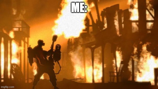 Pyro | ME: | image tagged in pyro | made w/ Imgflip meme maker