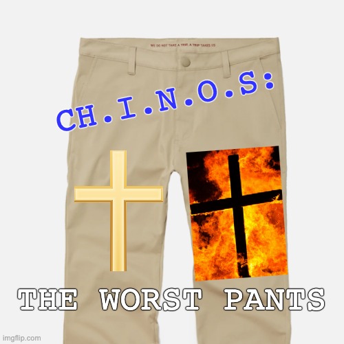 pants | CH.I.N.O.S: THE WORST PANTS | image tagged in pants | made w/ Imgflip meme maker