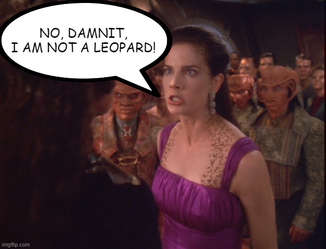 Daximal | NO, DAMNIT, I AM NOT A LEOPARD! | image tagged in jadzia dax angry | made w/ Imgflip meme maker