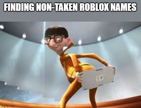 Name | FINDING NON-TAKEN ROBLOX NAMES | image tagged in vector butt type | made w/ Imgflip meme maker