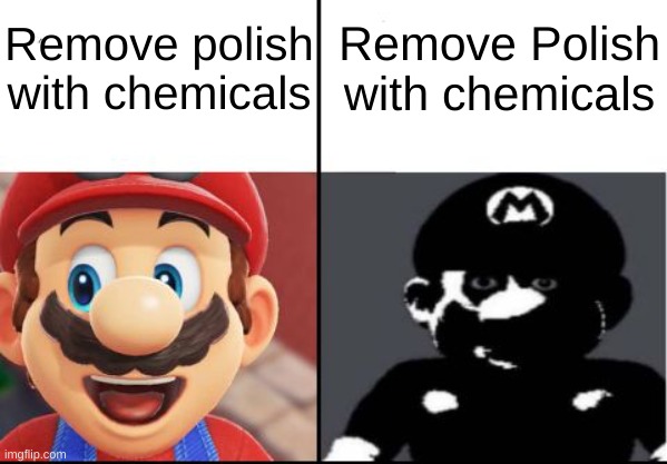 uhm.... | Remove Polish with chemicals; Remove polish with chemicals | image tagged in happy mario vs dark mario,smellydive | made w/ Imgflip meme maker