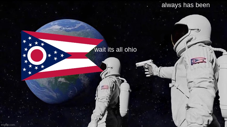Always Has Been Meme | always has been; wait its all ohio | image tagged in memes,always has been | made w/ Imgflip meme maker