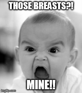 Angry Baby | THOSE BREASTS?! MINE!! | image tagged in memes,angry baby | made w/ Imgflip meme maker