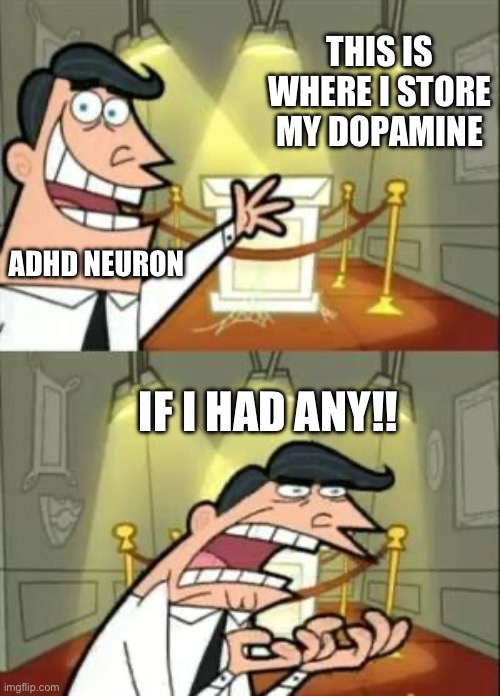 Adhd dopamine | THIS IS WHERE I STORE MY DOPAMINE; ADHD NEURON; IF I HAD ANY!! | image tagged in memes,this is where i'd put my trophy if i had one,adhd | made w/ Imgflip meme maker