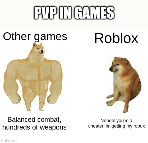 Why is Roblox so bad? | PVP IN GAMES; Other games; Roblox; Balanced combat, hundreds of weapons; Noooo! you're a cheater! Im getting my robux | image tagged in memes,buff doge vs cheems | made w/ Imgflip meme maker