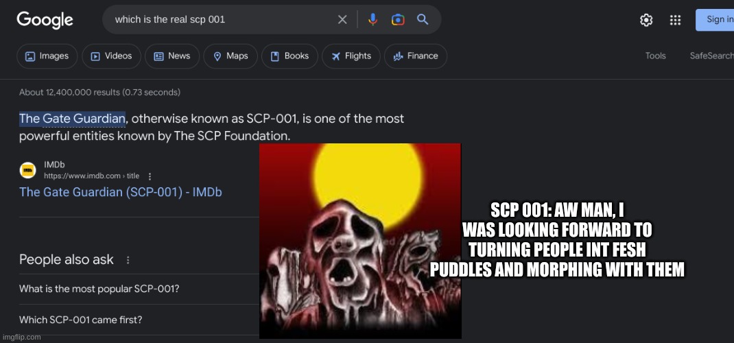 when day never breaks | SCP 001: AW MAN, I WAS LOOKING FORWARD TO TURNING PEOPLE INT FESH PUDDLES AND MORPHING WITH THEM | image tagged in scp,funny memes,horror | made w/ Imgflip meme maker