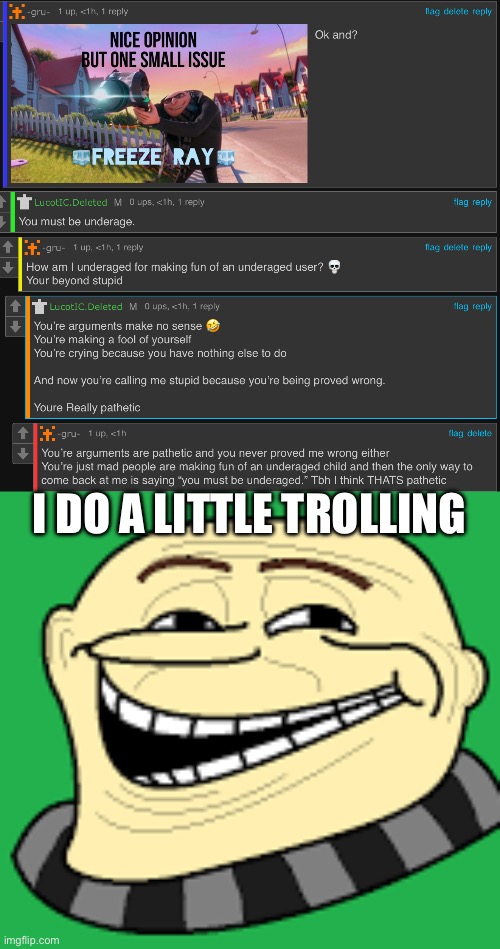 Bros so mad at me :laugh: | I DO A LITTLE TROLLING | image tagged in gru troll face | made w/ Imgflip meme maker