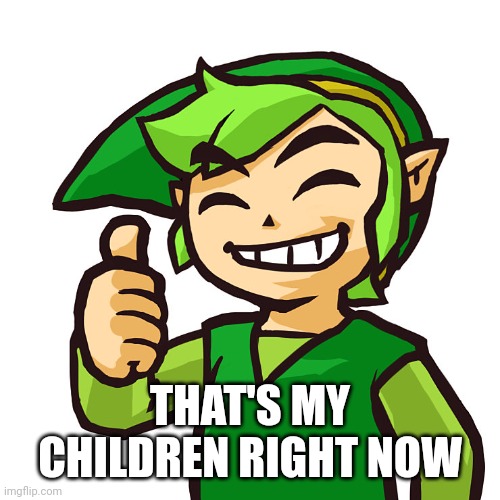 Happy Link | THAT'S MY CHILDREN RIGHT NOW | image tagged in happy link | made w/ Imgflip meme maker