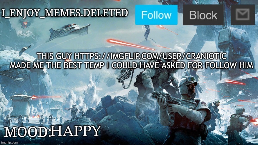 I_enjoy_memes Star Wars announcement temp | THIS GUY HTTPS://IMGFLIP.COM/USER/CRANIOTIC MADE ME THE BEST TEMP I COULD HAVE ASKED FOR FOLLOW HIM; HAPPY | image tagged in i_enjoy_memes star wars announcement temp | made w/ Imgflip meme maker