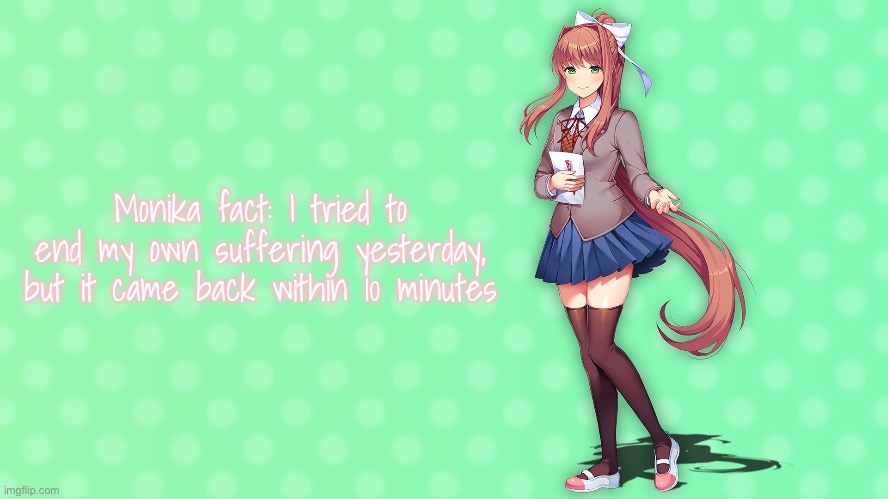 “Am I just doomed to eternal suffering?” | Monika fact: I tried to end my own suffering yesterday, but it came back within 10 minutes | made w/ Imgflip meme maker