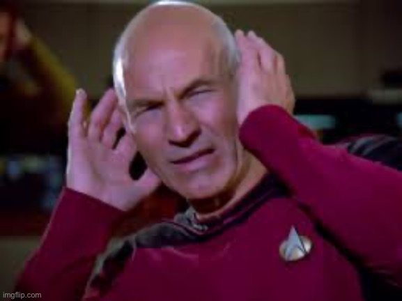Captain Picard Covering Ears Hi-Rez | image tagged in captain picard covering ears hi-rez | made w/ Imgflip meme maker