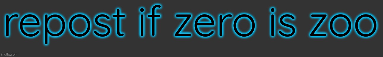 repost if zero is zoo | made w/ Imgflip meme maker