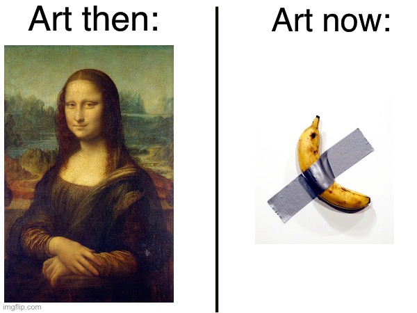 How tf is a banana taped to a wall art? | Art then:; Art now: | image tagged in memes,funny,so true memes | made w/ Imgflip meme maker