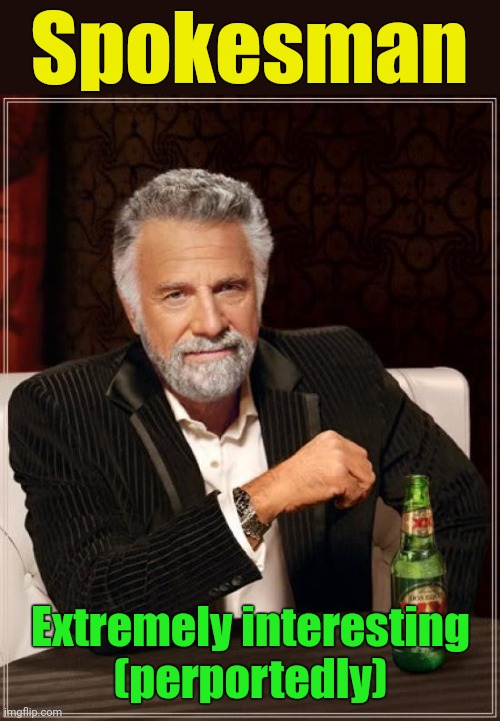 The Most Interesting Man In The World Meme | Spokesman Extremely interesting
(perportedly) | image tagged in memes,the most interesting man in the world | made w/ Imgflip meme maker