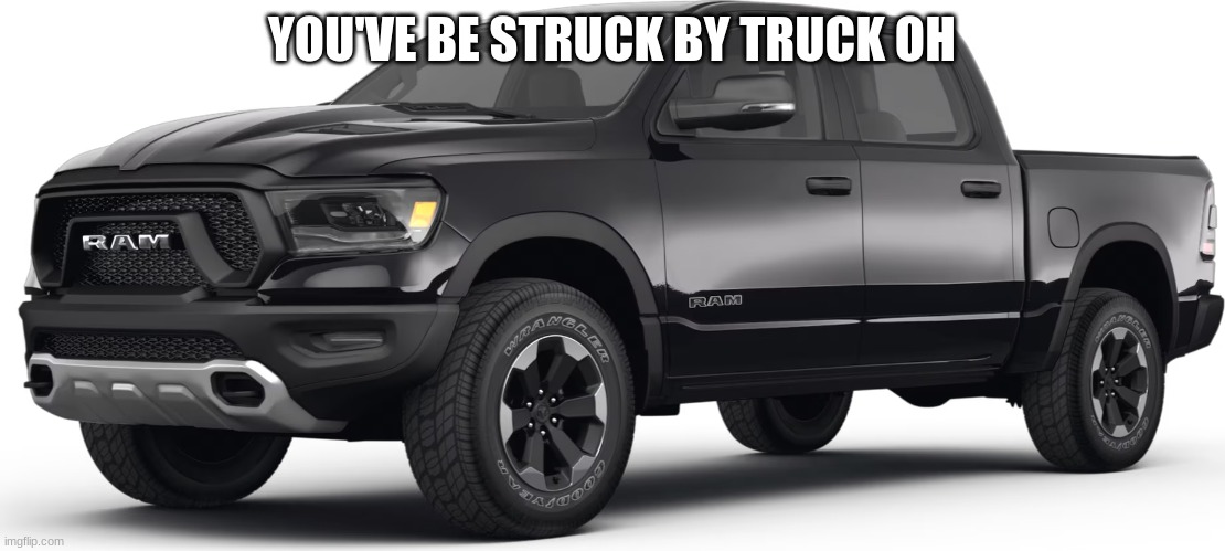 YOU'VE BE STRUCK BY TRUCK OH | made w/ Imgflip meme maker