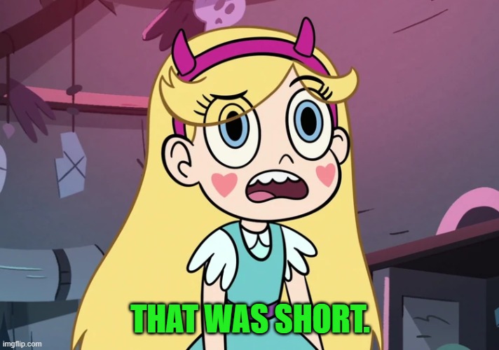 Star Butterfly Confused | THAT WAS SHORT. | image tagged in star butterfly confused | made w/ Imgflip meme maker