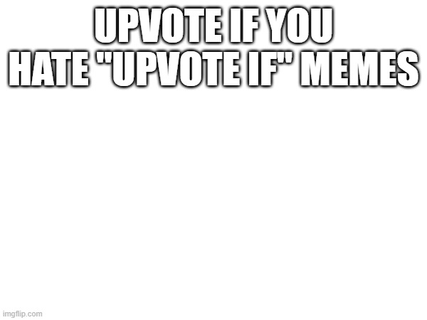they're so annoying, those "upvote if" memes | UPVOTE IF YOU HATE "UPVOTE IF" MEMES | image tagged in amogus sussy | made w/ Imgflip meme maker