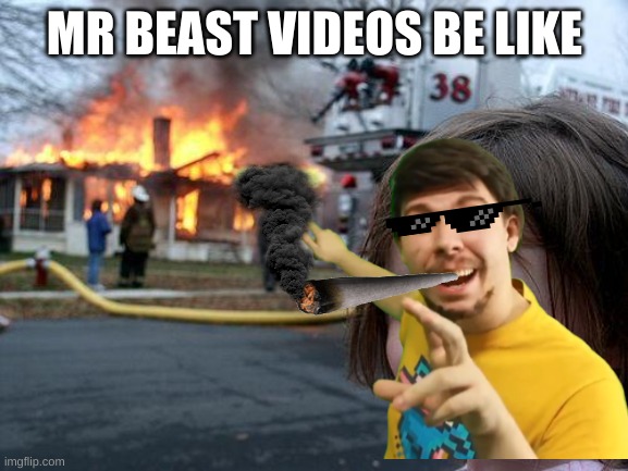 mrj | MR BEAST VIDEOS BE LIKE | image tagged in mr beast | made w/ Imgflip meme maker