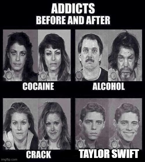 to much pop | TAYLOR SWIFT | image tagged in addicts before and after | made w/ Imgflip meme maker