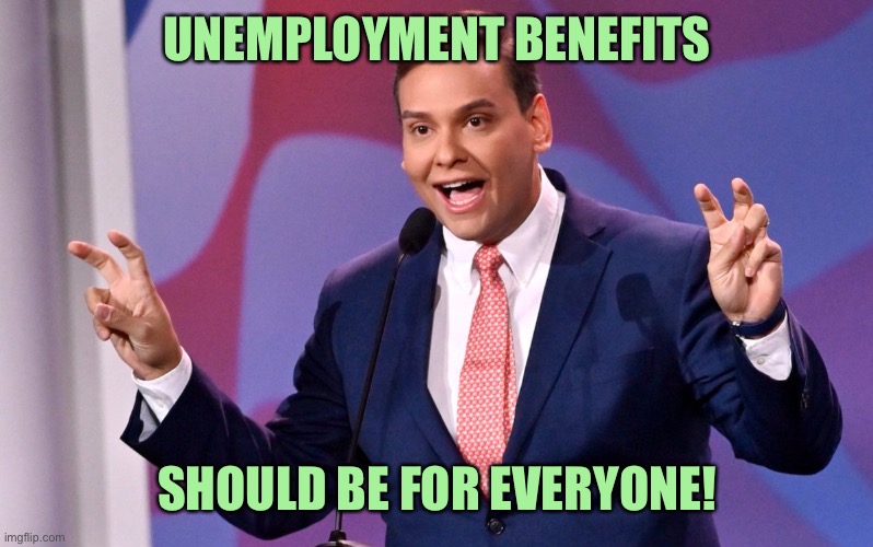 George Santos Air Quotes | UNEMPLOYMENT BENEFITS; SHOULD BE FOR EVERYONE! | image tagged in george santos air quotes | made w/ Imgflip meme maker