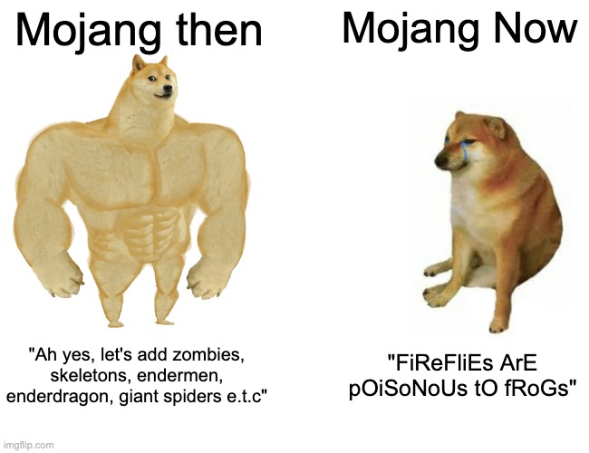 Why mojang why? | Mojang then; Mojang Now; "Ah yes, let's add zombies, skeletons, endermen, enderdragon, giant spiders e.t.c"; "FiReFliEs ArE pOiSoNoUs tO fRoGs" | image tagged in memes,buff doge vs cheems,minecraft,lol,funny,trending | made w/ Imgflip meme maker