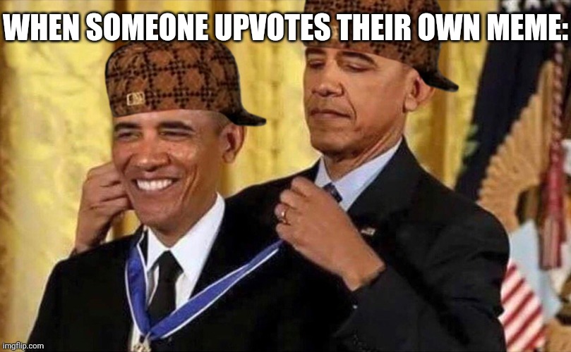 It's like subscribing to ur own yt channel | WHEN SOMEONE UPVOTES THEIR OWN MEME: | image tagged in obama medal,memes,upvotes | made w/ Imgflip meme maker