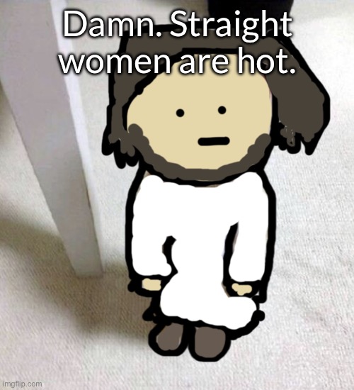 Attempt 1 at being controversial through love preference | Damn. Straight women are hot. | image tagged in jsdeus | made w/ Imgflip meme maker