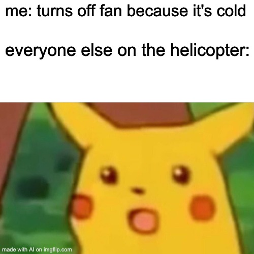 ai made this | me: turns off fan because it's cold; everyone else on the helicopter: | image tagged in memes,surprised pikachu | made w/ Imgflip meme maker