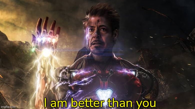 I am iron man | I am better than you | image tagged in i am iron man | made w/ Imgflip meme maker