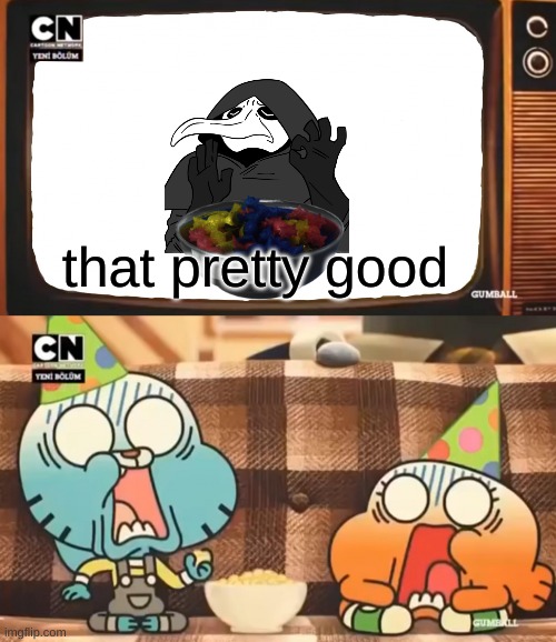 yep | that pretty good | image tagged in gumball shocked after watching tv | made w/ Imgflip meme maker