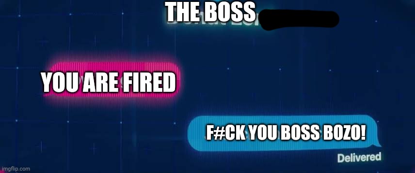 Just chillin watchin tv | THE BOSS YOU ARE FIRED F#CK YOU BOSS BOZO! | image tagged in just chillin watchin tv | made w/ Imgflip meme maker
