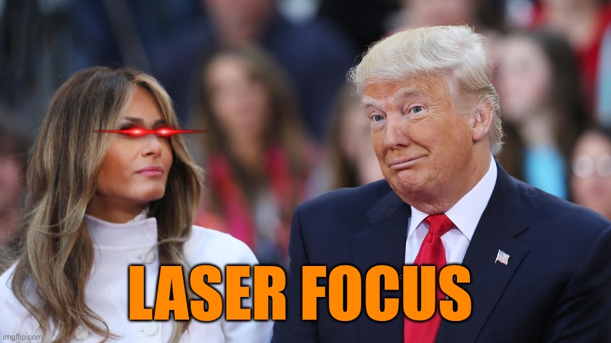 Donald and Melania Trump | LASER FOCUS | image tagged in donald and melania trump | made w/ Imgflip meme maker