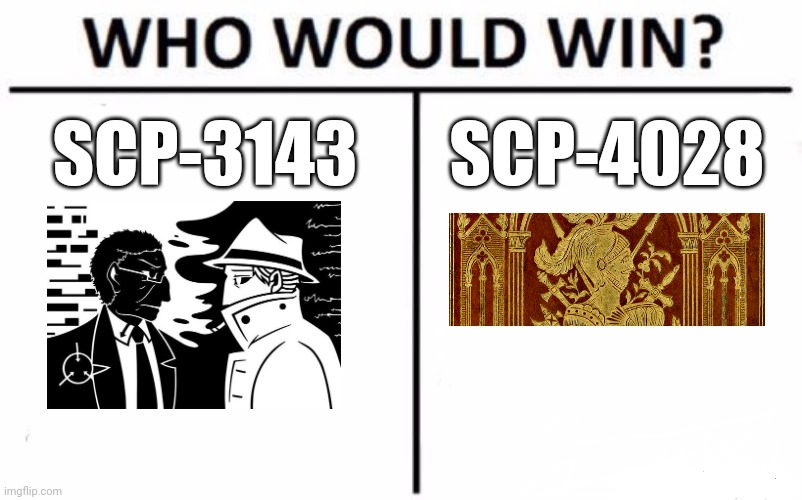 I'm leaning towards SCP-4028 | SCP-3143; SCP-4028 | image tagged in memes,who would win | made w/ Imgflip meme maker