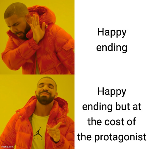 Me in a nutshell | Happy ending; Happy ending but at the cost of the protagonist | image tagged in memes,drake hotline bling | made w/ Imgflip meme maker
