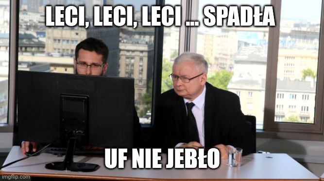 Jaroslaw Kaczynski computer | LECI, LECI, LECI ... SPADŁA; UF NIE JEBŁO | image tagged in jaroslaw kaczynski computer | made w/ Imgflip meme maker