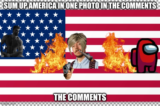 SUM UP AMERICA IN ONE PHOTO | SUM UP AMERICA IN ONE PHOTO IN THE COMMENTS; THE COMMENTS | made w/ Imgflip meme maker