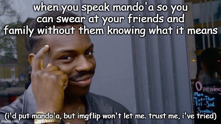 hehe | when you speak mando'a so you can swear at your friends and family without them knowing what it means; (i'd put mando'a, but imgflip won't let me. trust me, i've tried) | image tagged in memes,roll safe think about it,star wars,mando'a | made w/ Imgflip meme maker