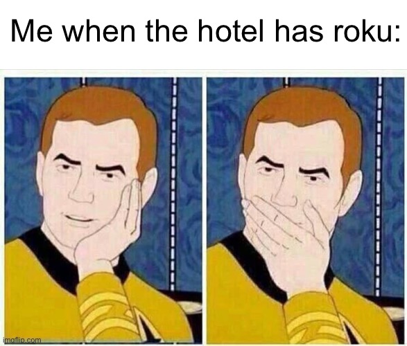 Meme #1,121 | Me when the hotel has roku: | image tagged in star trek mouth covered,amazing,shocked,hotel,memes,tv | made w/ Imgflip meme maker