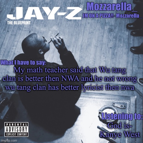 The Blueprint | My math teacher said that Wu tang clan is better then NWA and he not wrong wu tang clan has better lyricist then nwa; God is- Kanye West | image tagged in the blueprint | made w/ Imgflip meme maker