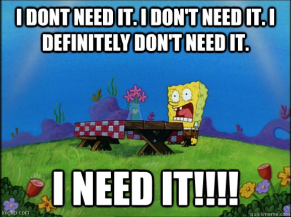 Spongebob I need it | image tagged in spongebob i need it | made w/ Imgflip meme maker