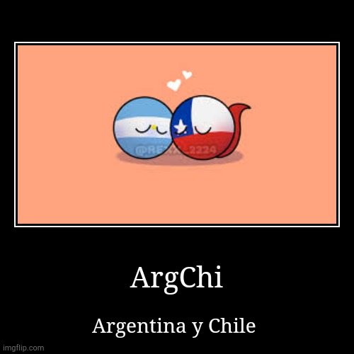 Desmotivacion de ArgChi | ArgChi | Argentina y Chile | image tagged in funny,demotivationals | made w/ Imgflip demotivational maker