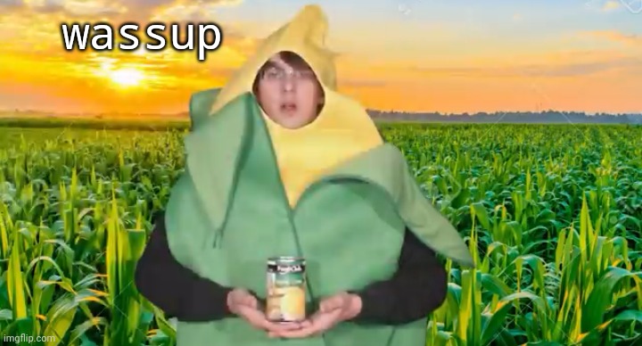 wassup | image tagged in corn | made w/ Imgflip meme maker