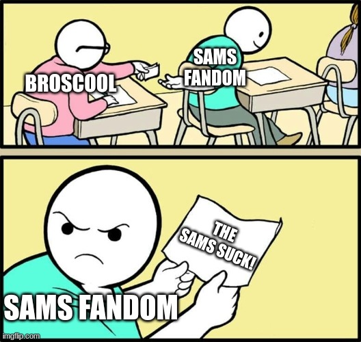 Paper they gave made me Mad >:( | SAMS FANDOM; BROSCOOL; THE SAMS SUCK! SAMS FANDOM | image tagged in funny memes | made w/ Imgflip meme maker